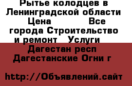 Рытье колодцев в Ленинградской области › Цена ­ 4 000 - Все города Строительство и ремонт » Услуги   . Дагестан респ.,Дагестанские Огни г.